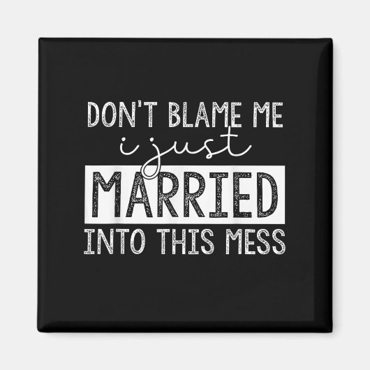 Don't Blame Me I Just Married Into This Mess Funny Magnet (Vorne)