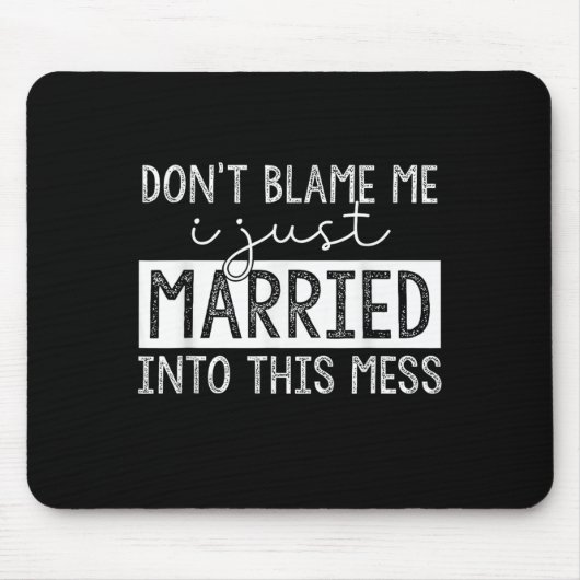 Don't Blame Me I Just Married Into This Mess Funny Mousepad (Vorne)