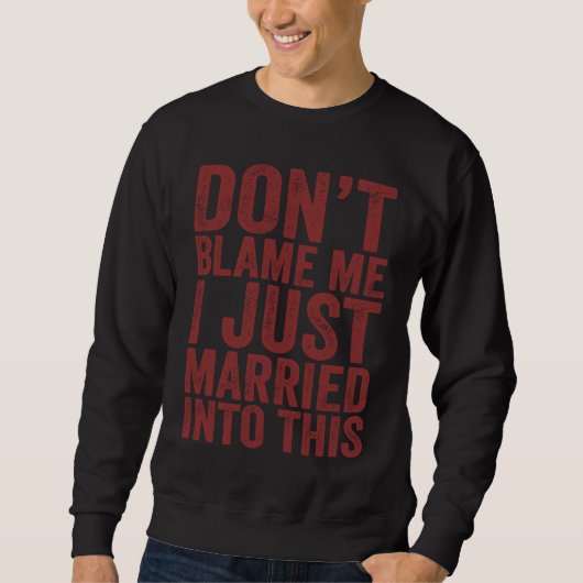 Don't Blame Me I Just Married into This  Sarcastic Sweatshirt (Vorderseite)