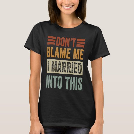 Don't Blame Me I Married Into This Irony Saying T-Shirt (Vorderseite)