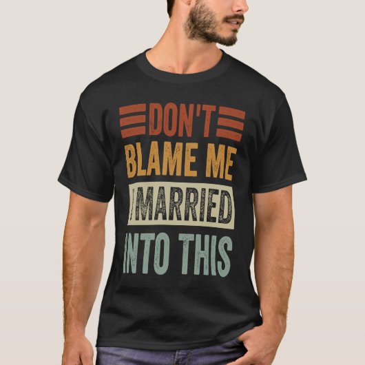 Don't Blame Me I Married Into This Irony Saying T-Shirt (Vorderseite)