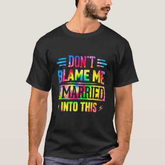 Don't Blame Me I Married Into This Sarcastic Sayin T-Shirt