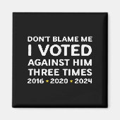 Don't Blame Me I Voted Against Him Funny Litical S Magnet (Vorne)