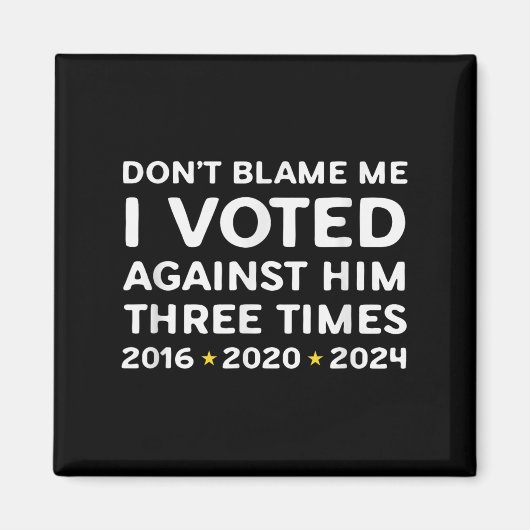 Don't Blame Me I Voted Against Him Funny Litical S Magnet (Vorne)