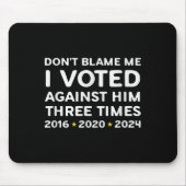 Don't Blame Me I Voted Against Him Funny Litical S Mousepad (Vorne)