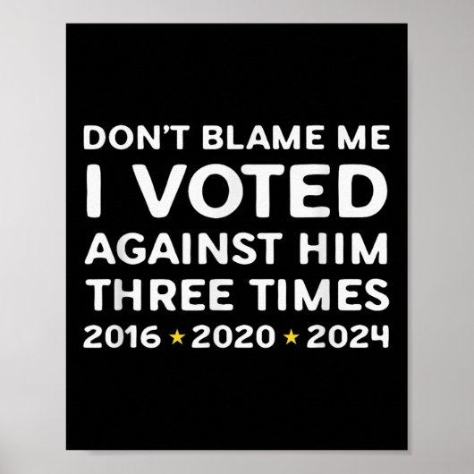 Don't Blame Me I Voted Against Him Funny Litical S Poster (Vorne)