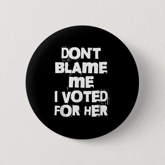 Don't Blame Me I Voted For Her Funny Button (Vorderseite)