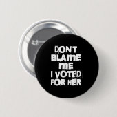 Don't Blame Me I Voted For Her Funny Button (Vorne & Hinten)