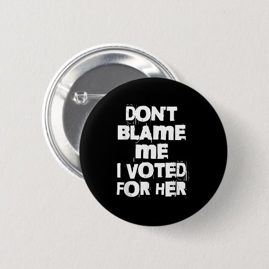 Don't Blame Me I Voted For Her Funny Button (Vorne & Hinten)