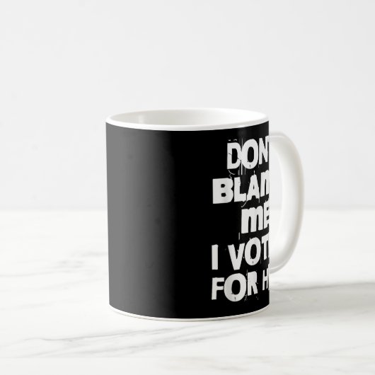 Don't Blame Me I Voted For Her Funny Kaffeetasse (VorderseiteRechts)