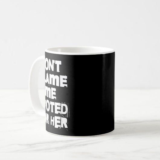Don't Blame Me I Voted For Her Funny Kaffeetasse (Vorderseite Links)