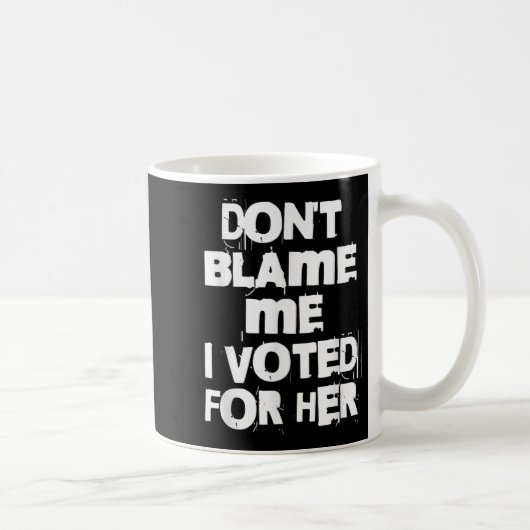 Don't Blame Me I Voted For Her Funny Kaffeetasse (Rechts)