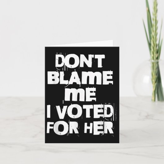Don't Blame Me I Voted For Her Funny Karte (Vorderseite)