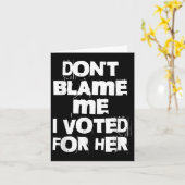 Don't Blame Me I Voted For Her Funny Karte (Gelbe Blume)