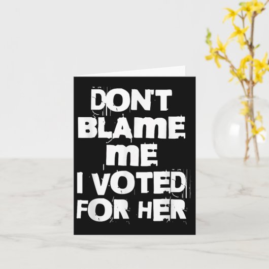 Don't Blame Me I Voted For Her Funny Karte (Gelbe Blume)
