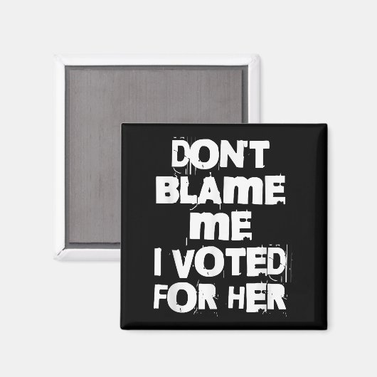 Don't Blame Me I Voted For Her Funny Magnet (Vorderseite/Rückseite)