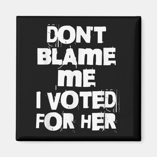 Don't Blame Me I Voted For Her Funny Magnet (Vorne)