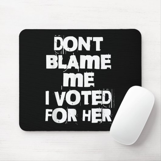 Don't Blame Me I Voted For Her Funny  Mousepad (Mit Mouse)