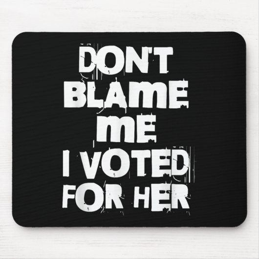 Don't Blame Me I Voted For Her Funny  Mousepad (Vorne)