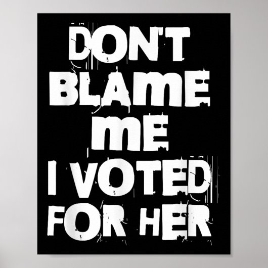 Don't Blame Me I Voted For Her Funny Poster (Vorne)