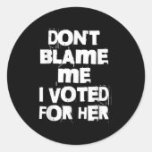 Don't Blame Me I Voted For Her Funny Runder Aufkleber (Vorderseite)