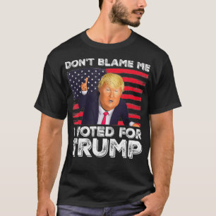 Don't Blame Me I Voted For Trump  T-Shirt
