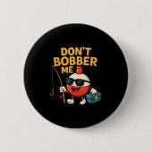 Don't Bobber Me Funny Fishing Bobber Quote Button (Vorderseite)