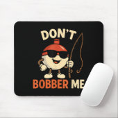 Don't Bobber Me Funny Fishing Bobber Quote  Mousepad (Mit Mouse)