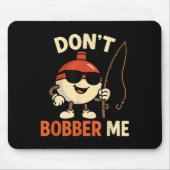 Don't Bobber Me Funny Fishing Bobber Quote Mousepad (Vorne)