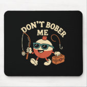 Don't Bobber Me Funny Fishing Bobber Quote  Mousepad (Vorne)