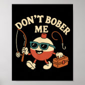 Don't Bobber Me Funny Fishing Bobber Quote  Poster (Vorne)