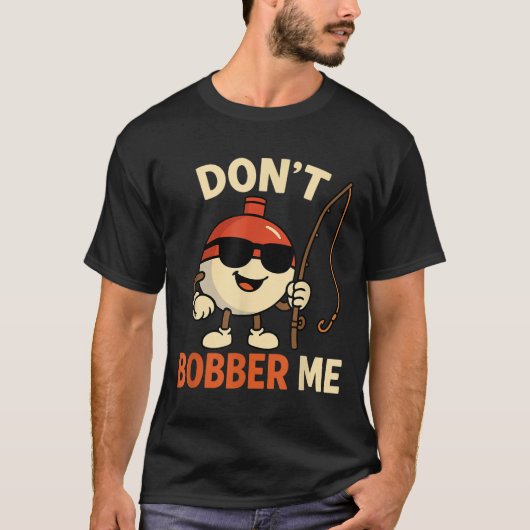 Don't Bobber Me Funny Fishing Bobber Quote  T-Shirt (Vorderseite)