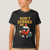 Don't Bobber Me Funny Fishing Bobber Quote  T-Shirt (Vorderseite)