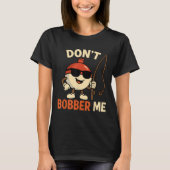 Don't Bobber Me Funny Fishing Bobber Quote  T-Shirt (Vorderseite)
