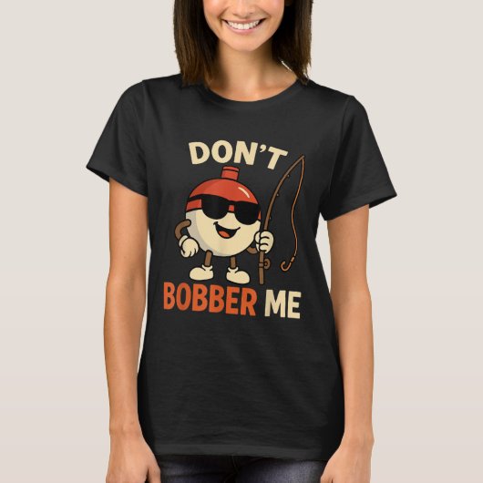 Don't Bobber Me Funny Fishing Bobber Quote T-Shirt (Vorderseite)