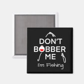 Dont Bobber Me Im Fishing _1  Magnet (Vorderseite/Rückseite)