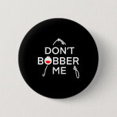 Dont Bobber Me Im Fishing  Button (Vorderseite)