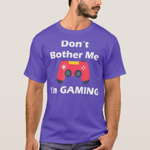 Dont Bother Me Im Gaming Gaming Liebhaber Geschenk T-Shirt