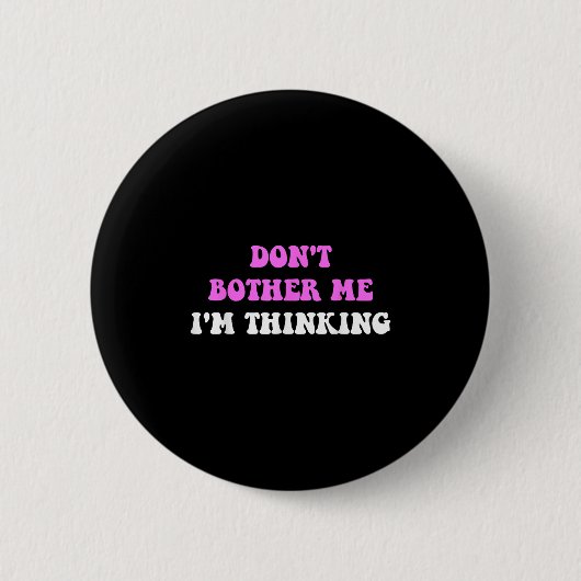 Don't Bother Me I'm Thinking Quote Button (Vorderseite)