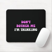 Don't Bother Me I'm Thinking Quote Mousepad (Mit Mouse)