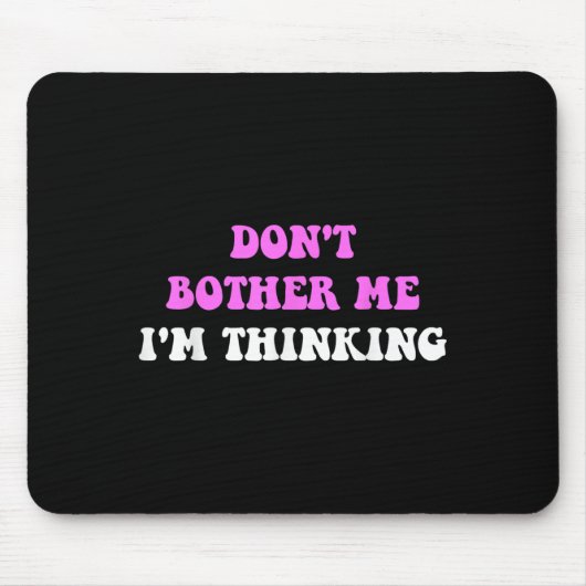 Don't Bother Me I'm Thinking Quote Mousepad (Vorne)