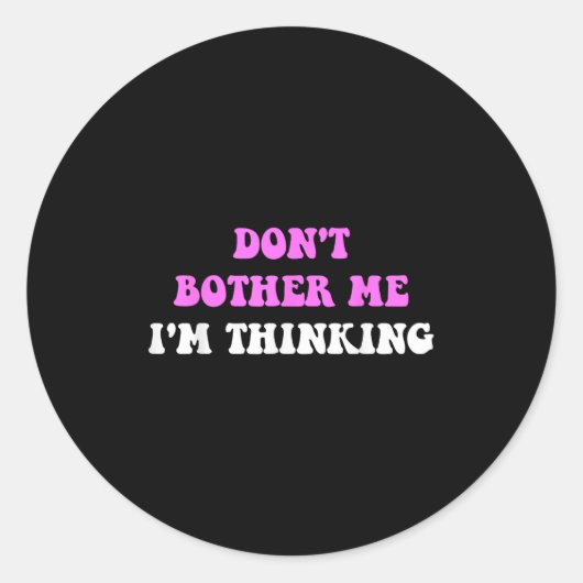 Don't Bother Me I'm Thinking Quote Runder Aufkleber (Vorderseite)