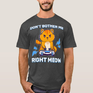 Dont Bother Me Right Meow Gaming Kawaii Gamer T-Shirt