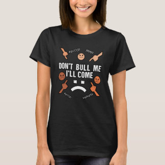 Don't Bull Me I'll Come  sarcastic  1 T-Shirt