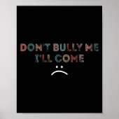 Dont Bully Me Ill Come _1  Poster (Vorne)