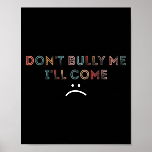 Dont Bully Me Ill Come _1  Poster (Vorne)