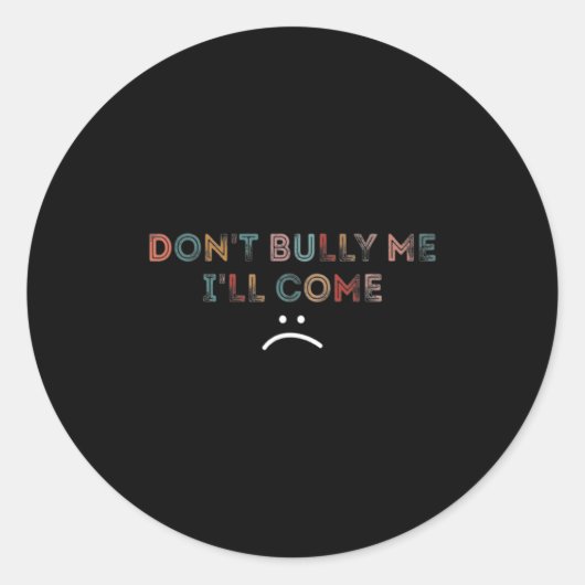 Dont Bully Me Ill Come _1 Runder Aufkleber (Vorderseite)