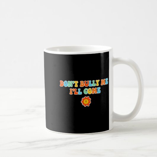 Dont Bully Me Ill Come Sarcastic Meme For Women  Kaffeetasse (Rechts)