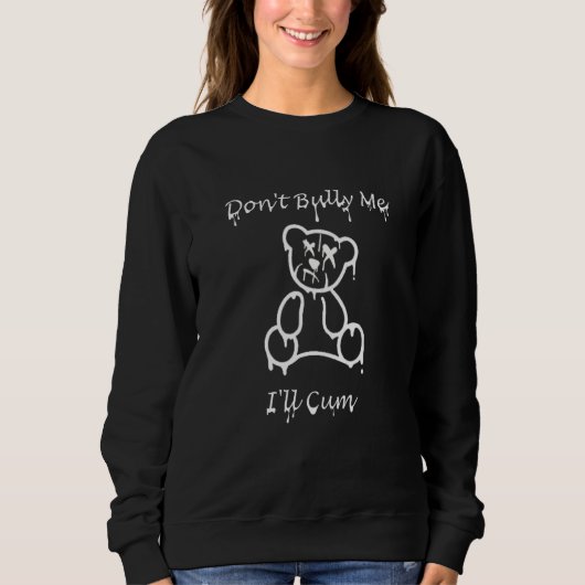 Don't Bully Me I'll Come Sweatshirt (Vorderseite)