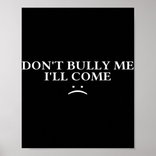 Dont Bully Me Ill Come T Shirt Poster (Vorne)